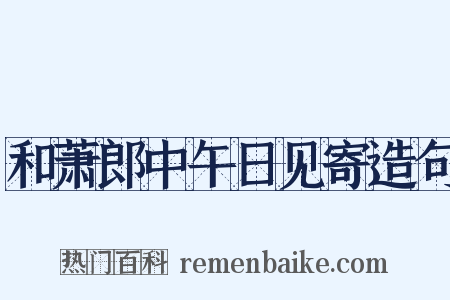 和萧郎中午日见寄造句是什么意思的图片